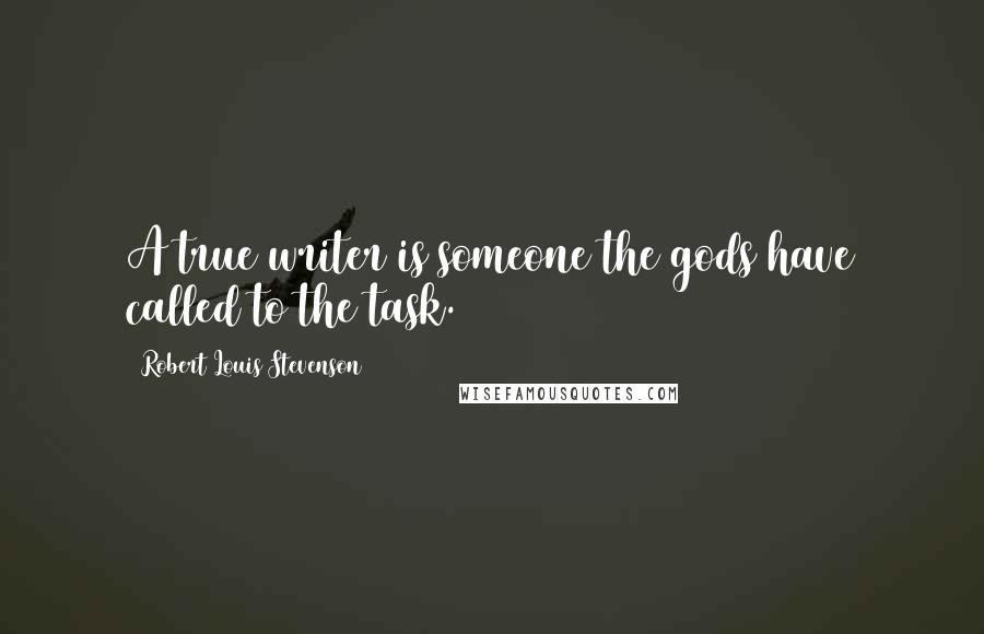 Robert Louis Stevenson Quotes: A true writer is someone the gods have called to the task.