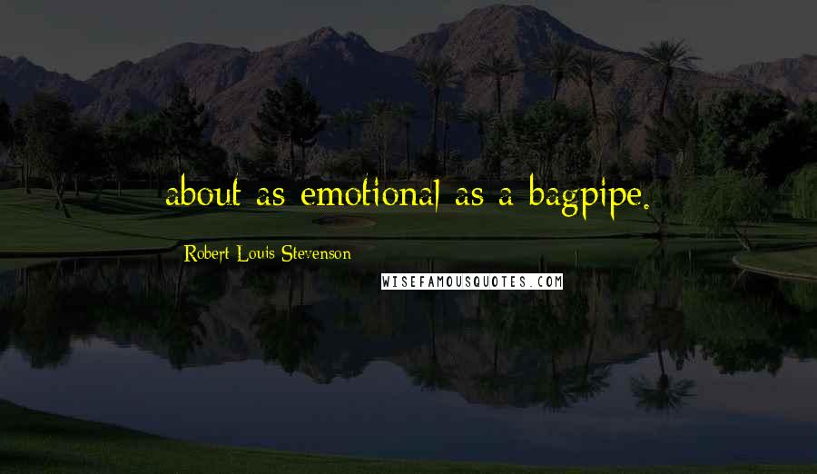 Robert Louis Stevenson Quotes: about as emotional as a bagpipe.