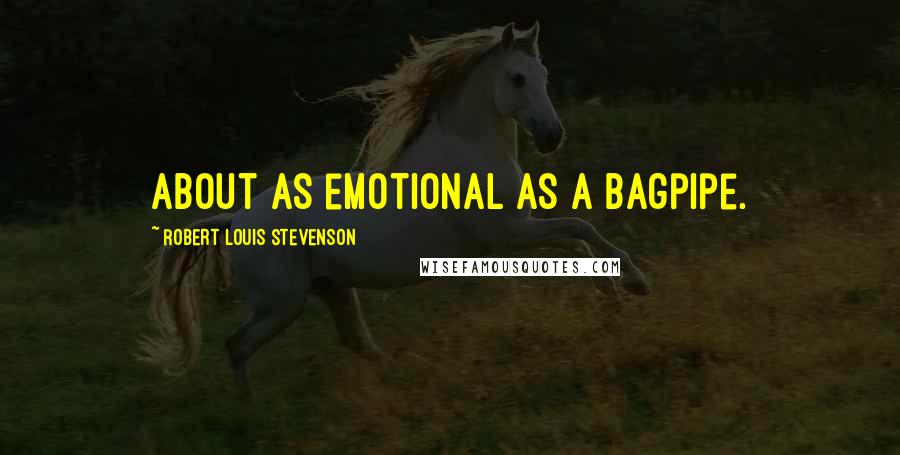 Robert Louis Stevenson Quotes: about as emotional as a bagpipe.