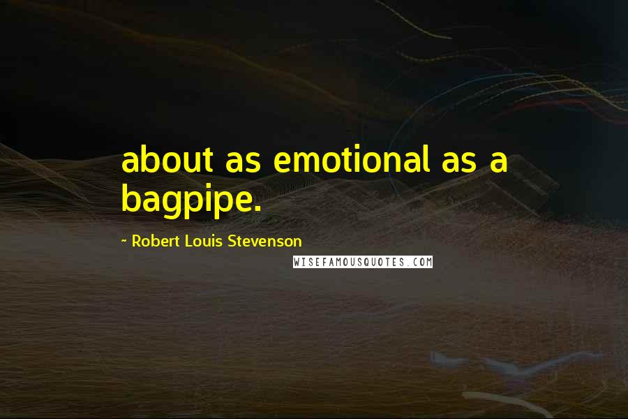 Robert Louis Stevenson Quotes: about as emotional as a bagpipe.