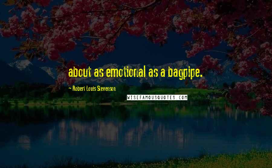 Robert Louis Stevenson Quotes: about as emotional as a bagpipe.