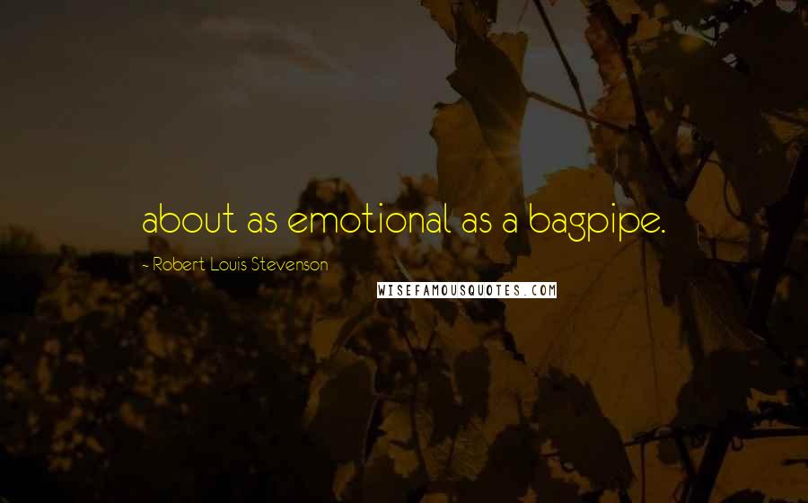 Robert Louis Stevenson Quotes: about as emotional as a bagpipe.