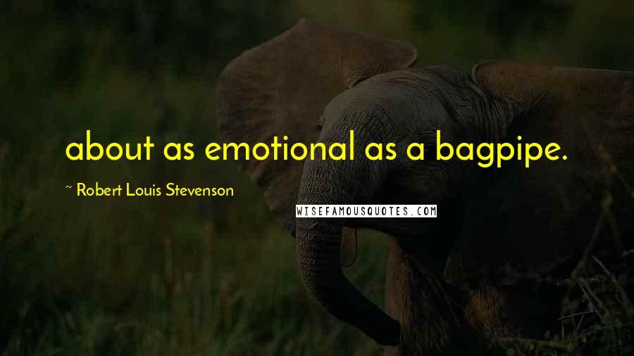 Robert Louis Stevenson Quotes: about as emotional as a bagpipe.