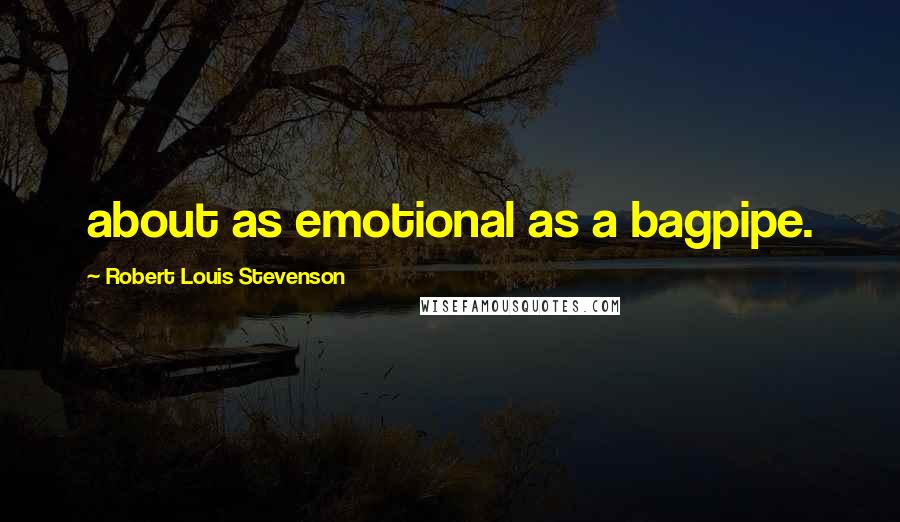 Robert Louis Stevenson Quotes: about as emotional as a bagpipe.