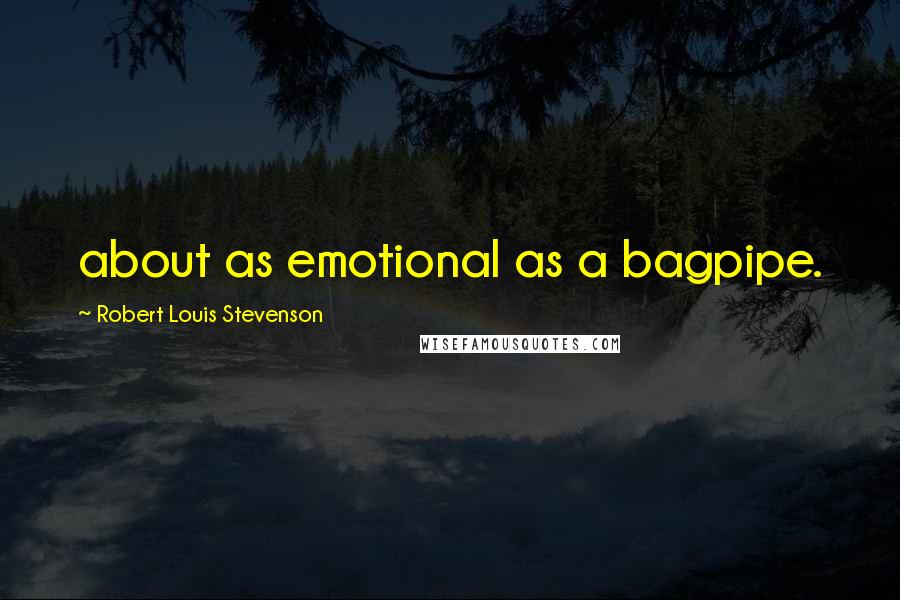 Robert Louis Stevenson Quotes: about as emotional as a bagpipe.