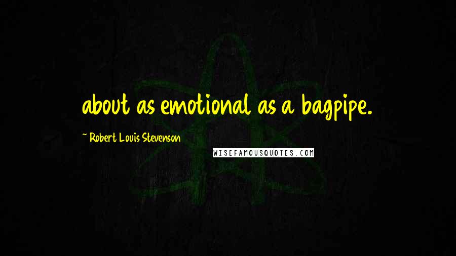 Robert Louis Stevenson Quotes: about as emotional as a bagpipe.