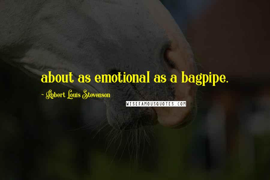 Robert Louis Stevenson Quotes: about as emotional as a bagpipe.