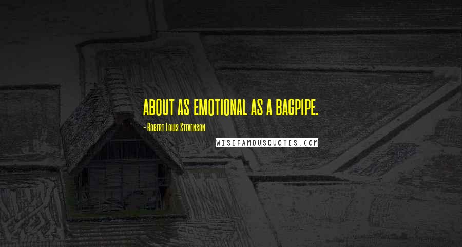 Robert Louis Stevenson Quotes: about as emotional as a bagpipe.