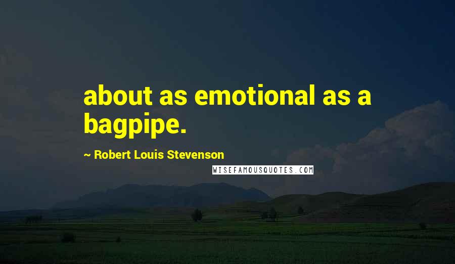 Robert Louis Stevenson Quotes: about as emotional as a bagpipe.