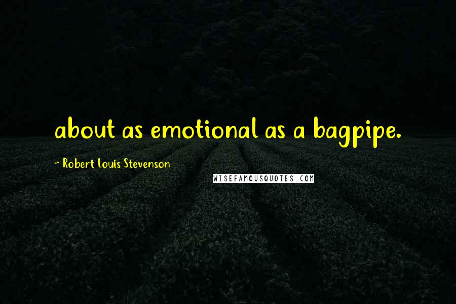 Robert Louis Stevenson Quotes: about as emotional as a bagpipe.