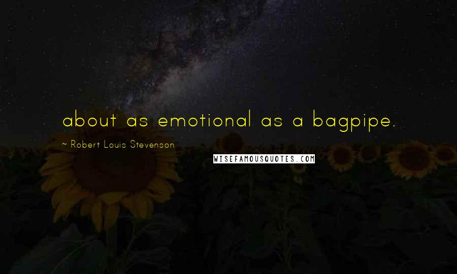 Robert Louis Stevenson Quotes: about as emotional as a bagpipe.