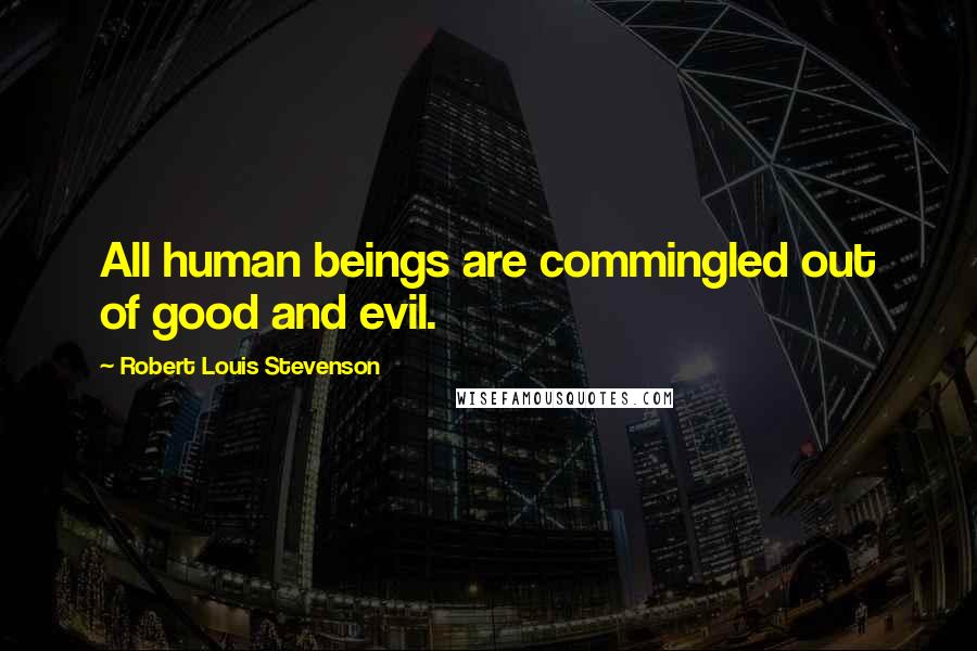 Robert Louis Stevenson Quotes: All human beings are commingled out of good and evil.