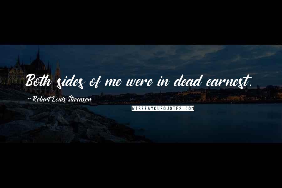 Robert Louis Stevenson Quotes: Both sides of me were in dead earnest.