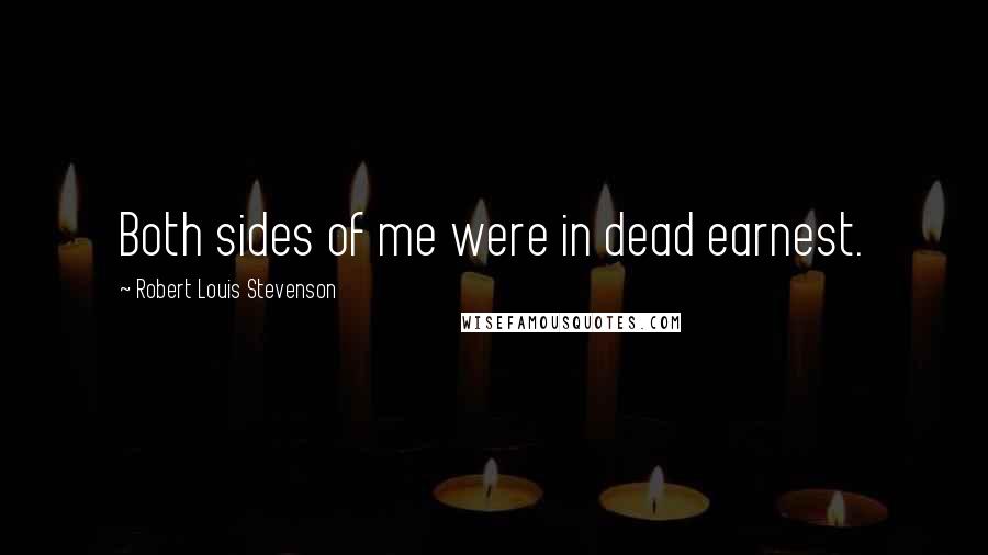 Robert Louis Stevenson Quotes: Both sides of me were in dead earnest.