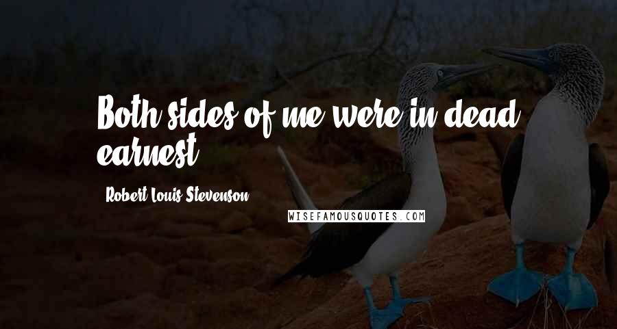 Robert Louis Stevenson Quotes: Both sides of me were in dead earnest.