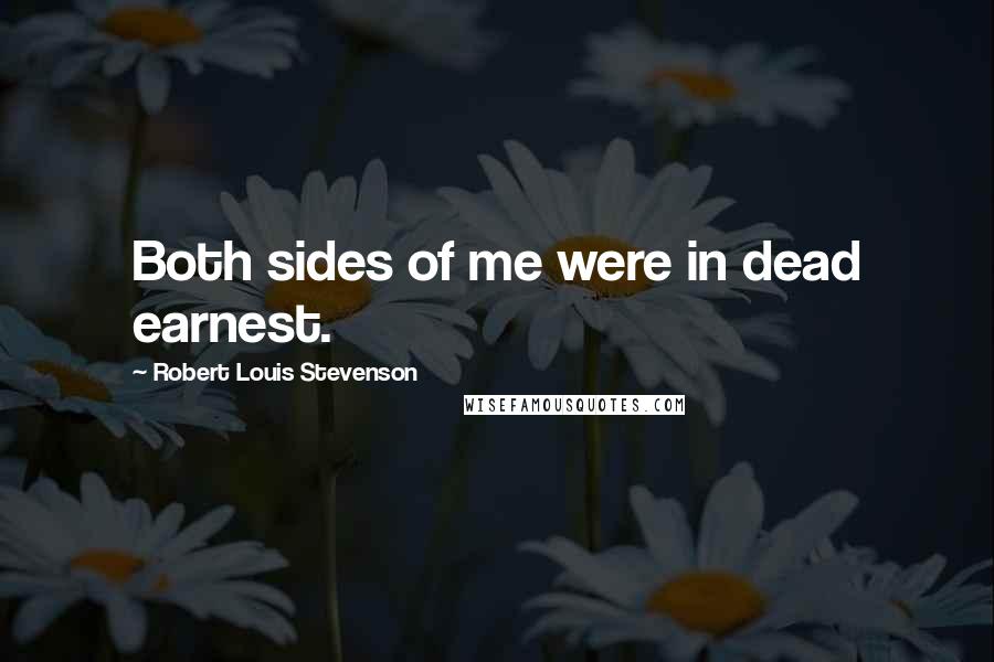 Robert Louis Stevenson Quotes: Both sides of me were in dead earnest.