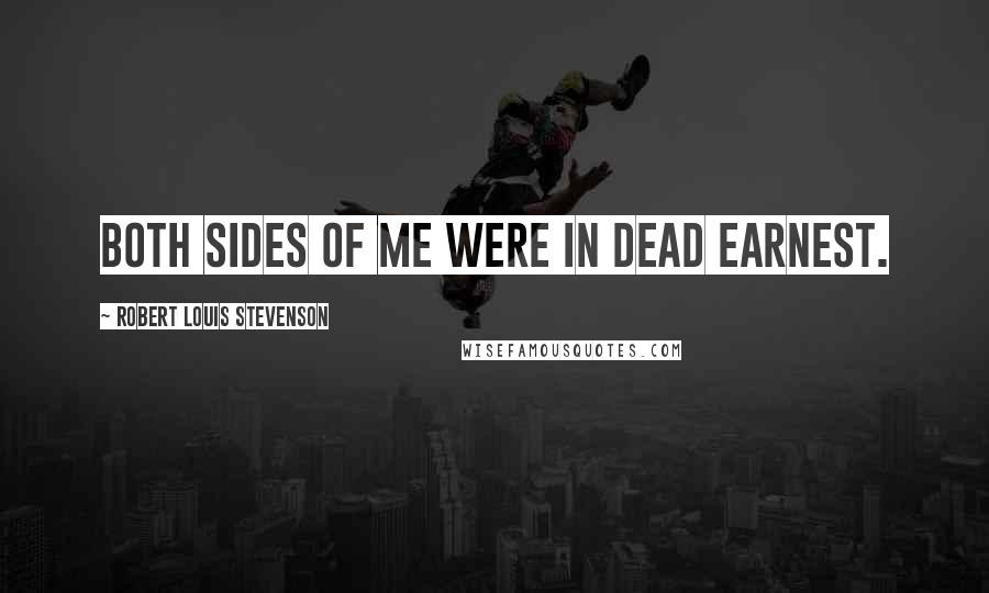 Robert Louis Stevenson Quotes: Both sides of me were in dead earnest.