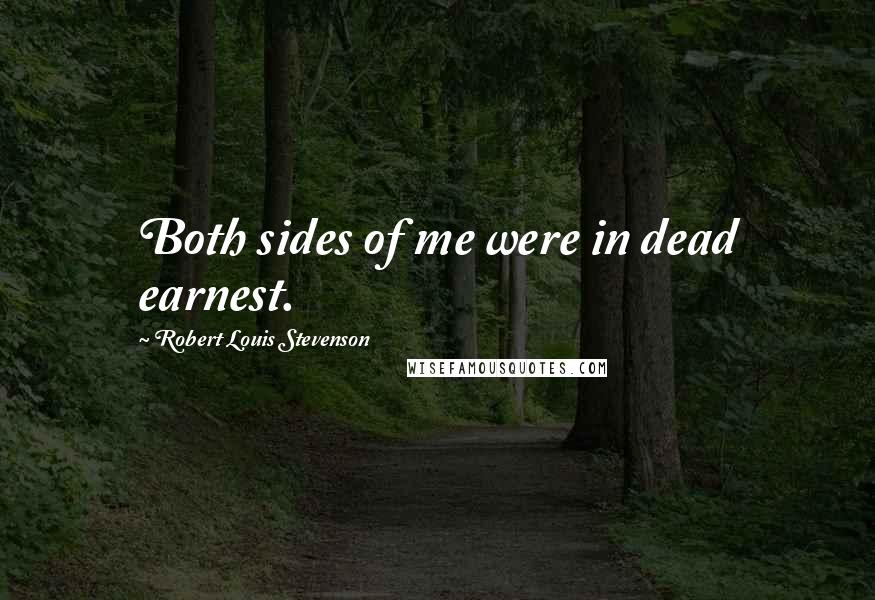 Robert Louis Stevenson Quotes: Both sides of me were in dead earnest.