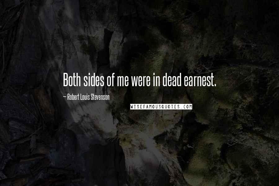 Robert Louis Stevenson Quotes: Both sides of me were in dead earnest.