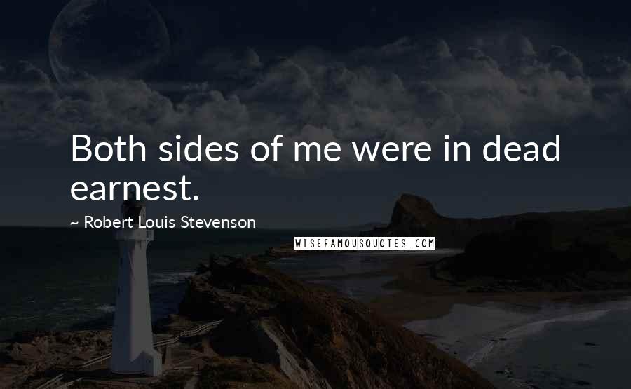 Robert Louis Stevenson Quotes: Both sides of me were in dead earnest.