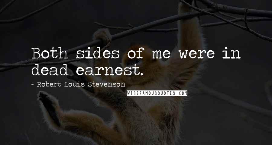 Robert Louis Stevenson Quotes: Both sides of me were in dead earnest.