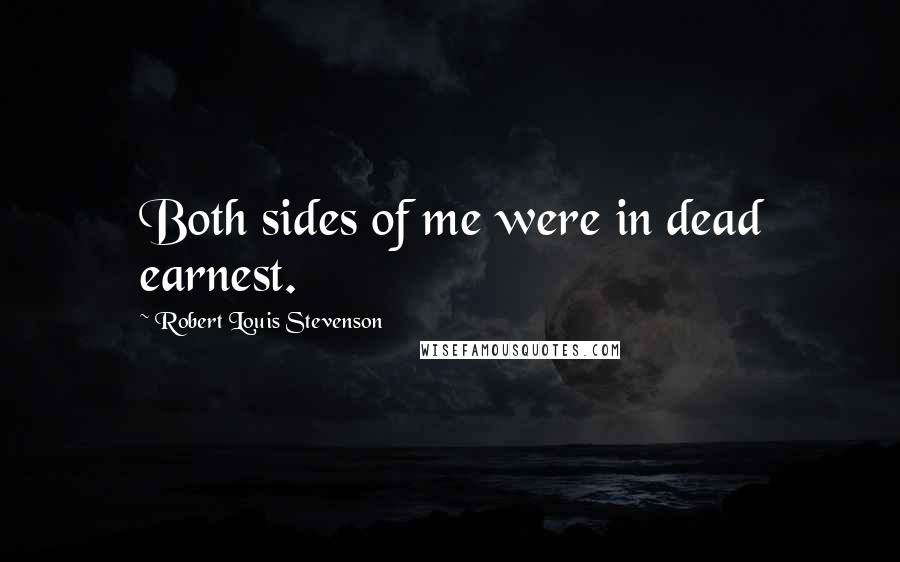 Robert Louis Stevenson Quotes: Both sides of me were in dead earnest.