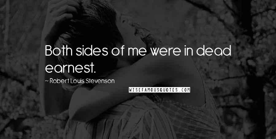 Robert Louis Stevenson Quotes: Both sides of me were in dead earnest.