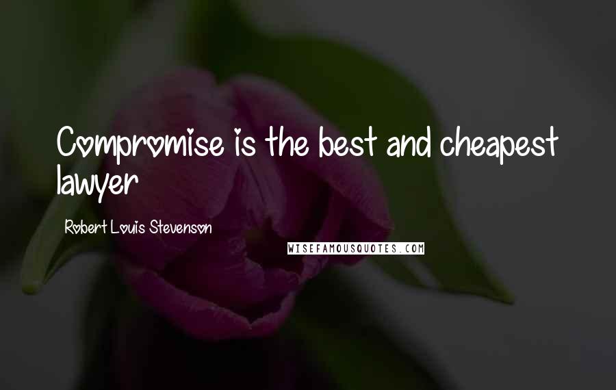 Robert Louis Stevenson Quotes: Compromise is the best and cheapest lawyer