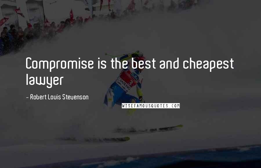 Robert Louis Stevenson Quotes: Compromise is the best and cheapest lawyer