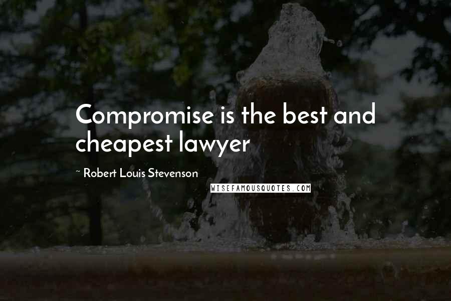 Robert Louis Stevenson Quotes: Compromise is the best and cheapest lawyer