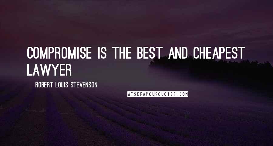 Robert Louis Stevenson Quotes: Compromise is the best and cheapest lawyer