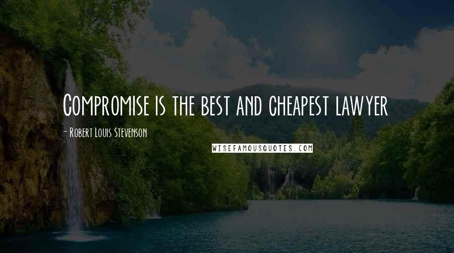 Robert Louis Stevenson Quotes: Compromise is the best and cheapest lawyer