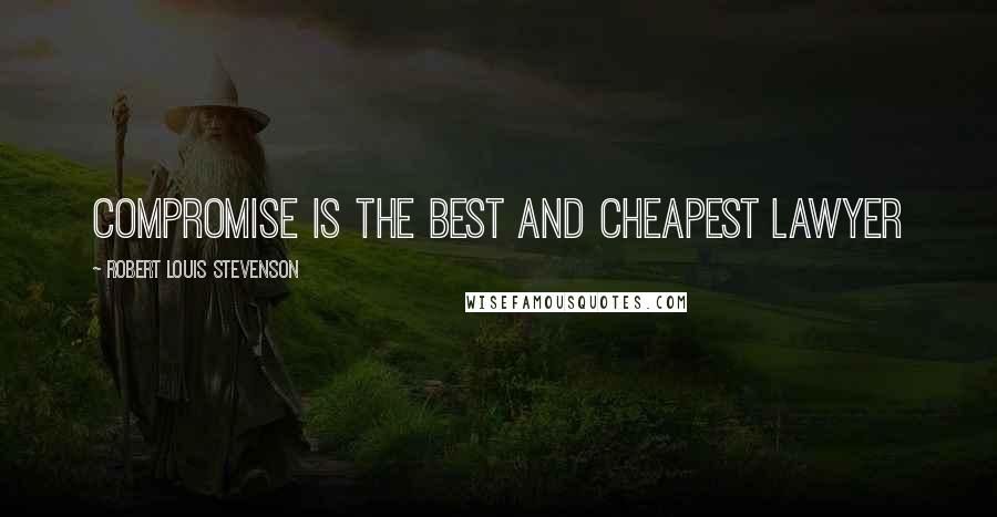 Robert Louis Stevenson Quotes: Compromise is the best and cheapest lawyer