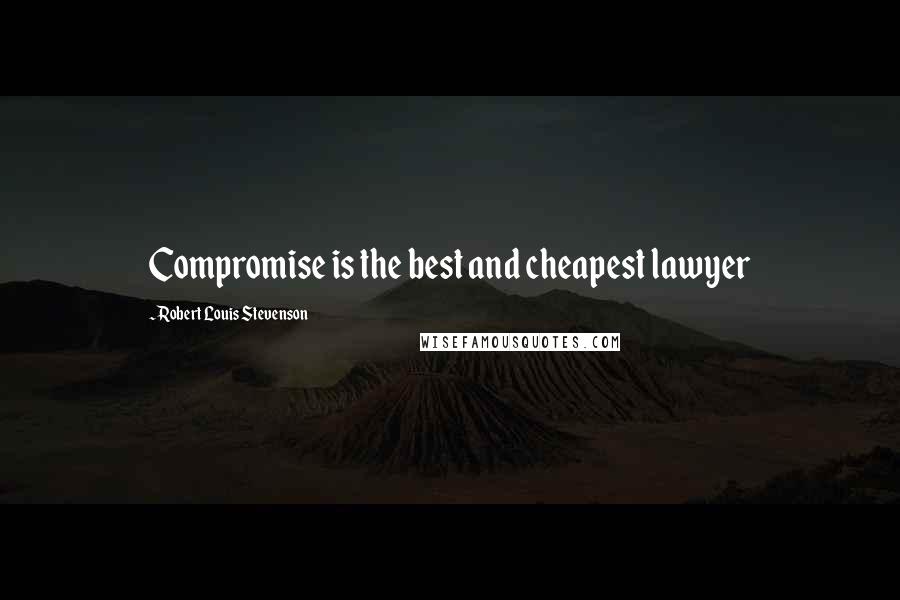 Robert Louis Stevenson Quotes: Compromise is the best and cheapest lawyer