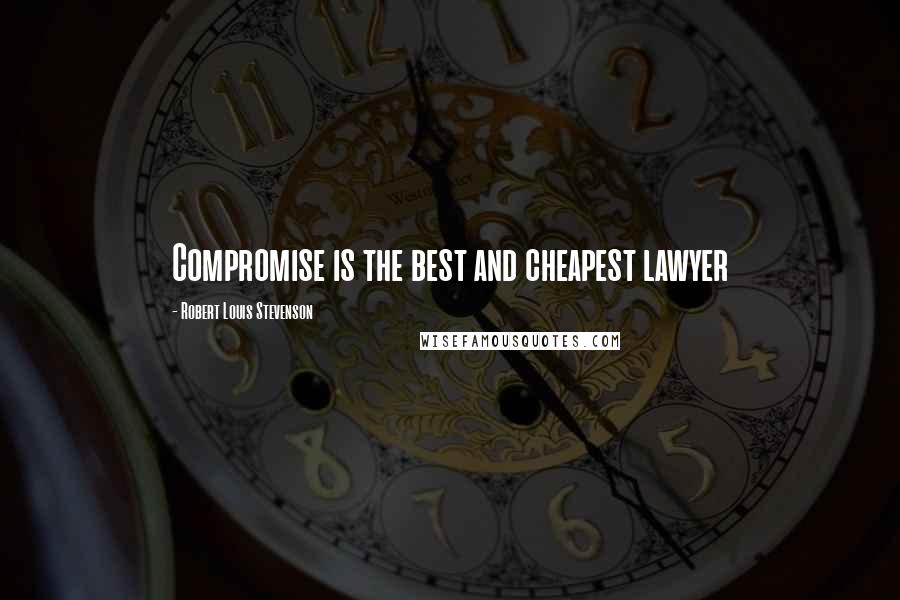 Robert Louis Stevenson Quotes: Compromise is the best and cheapest lawyer