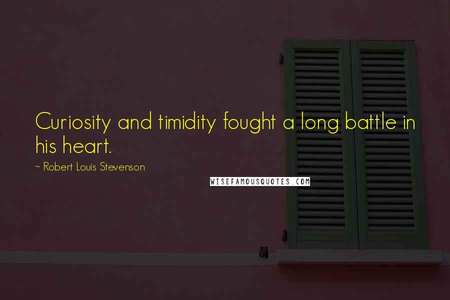 Robert Louis Stevenson Quotes: Curiosity and timidity fought a long battle in his heart.