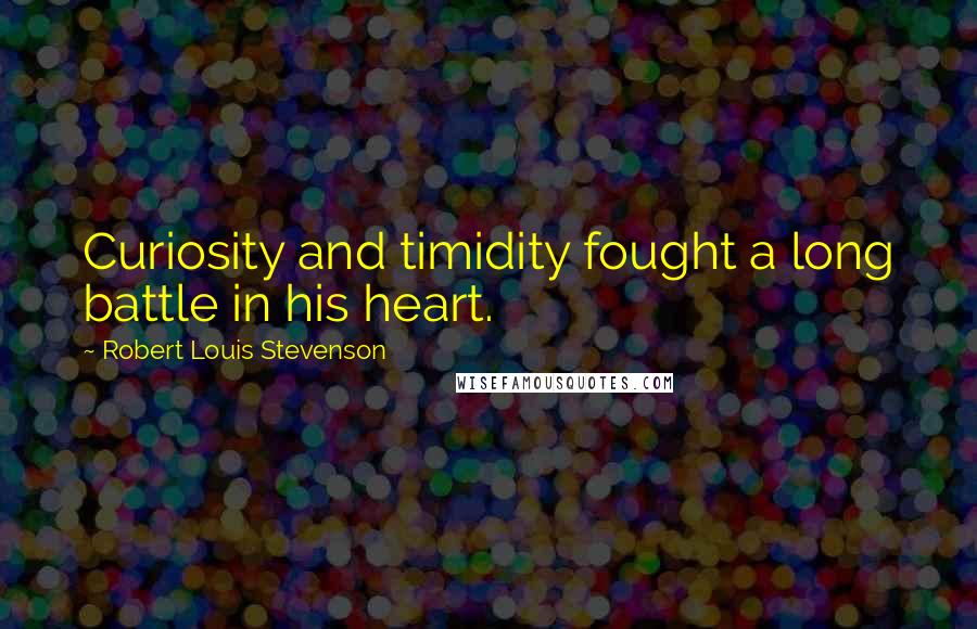 Robert Louis Stevenson Quotes: Curiosity and timidity fought a long battle in his heart.