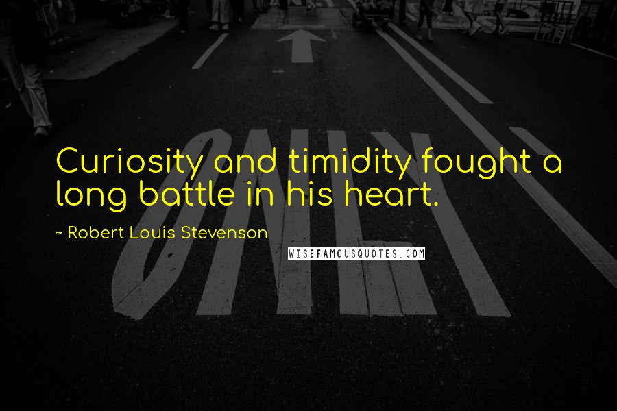 Robert Louis Stevenson Quotes: Curiosity and timidity fought a long battle in his heart.