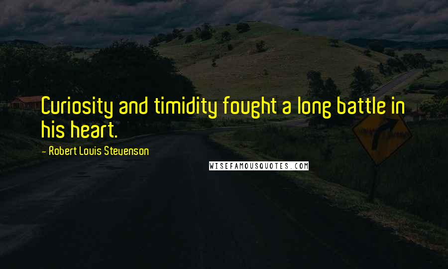 Robert Louis Stevenson Quotes: Curiosity and timidity fought a long battle in his heart.