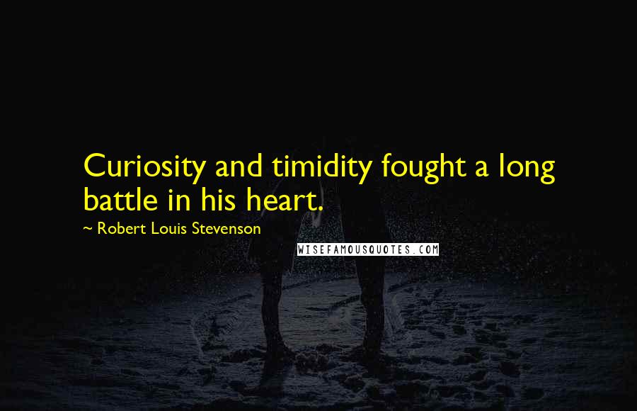 Robert Louis Stevenson Quotes: Curiosity and timidity fought a long battle in his heart.