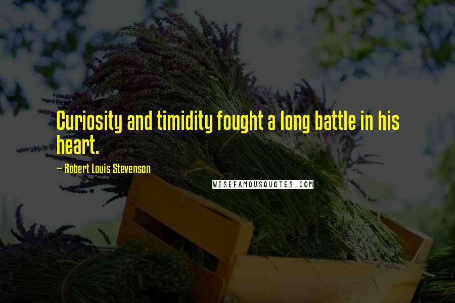 Robert Louis Stevenson Quotes: Curiosity and timidity fought a long battle in his heart.