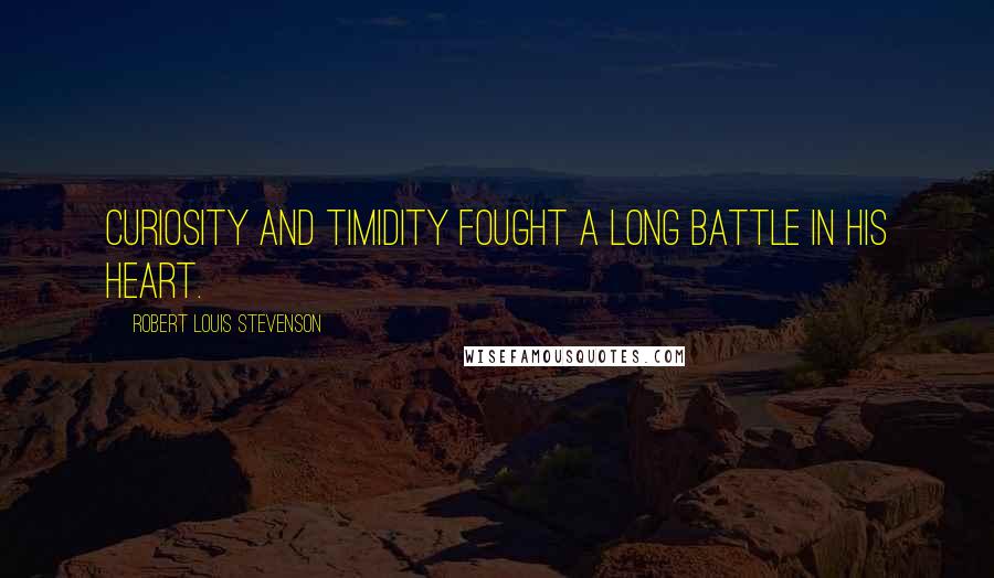 Robert Louis Stevenson Quotes: Curiosity and timidity fought a long battle in his heart.