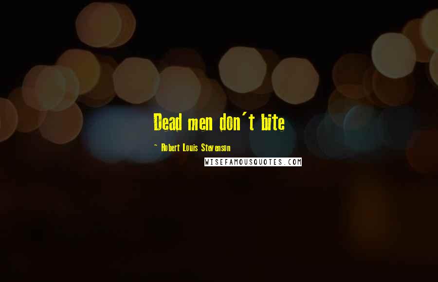 Robert Louis Stevenson Quotes: Dead men don't bite