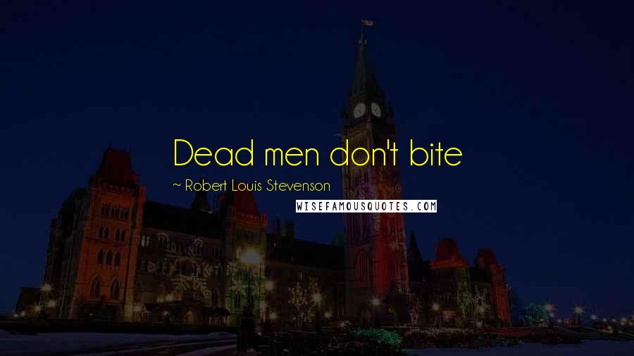 Robert Louis Stevenson Quotes: Dead men don't bite