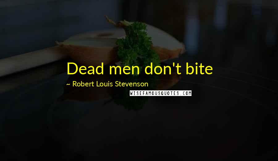 Robert Louis Stevenson Quotes: Dead men don't bite