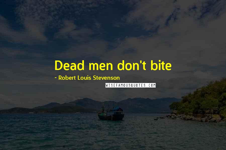 Robert Louis Stevenson Quotes: Dead men don't bite