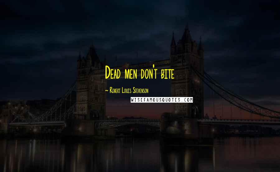 Robert Louis Stevenson Quotes: Dead men don't bite