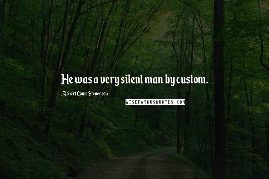 Robert Louis Stevenson Quotes: He was a very silent man by custom.