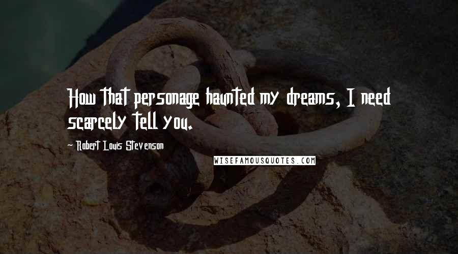 Robert Louis Stevenson Quotes: How that personage haunted my dreams, I need scarcely tell you.