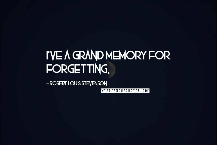 Robert Louis Stevenson Quotes: I've a grand memory for forgetting,